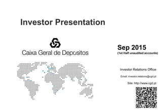 Investor Presentation
Investor Relations Office
Email: investor.relations@cgd.pt
Site: http://www.cgd.pt
Sep 2015
(1st Half unaudited accounts)
 
