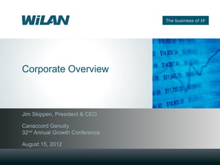Corporate Overview



Jim Skippen, President & CEO

Canaccord Genuity
32nd Annual Growth Conference

August 15, 2012
 