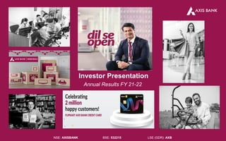 Investor Presentation
Annual Results FY 21-22
NSE: AXISBANK BSE: 532215 LSE (GDR): AXB
 