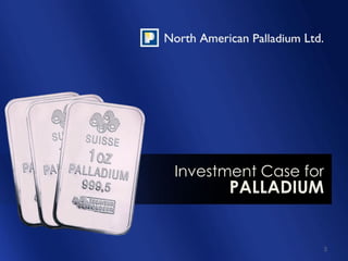 Investment Case for
      PALLADIUM


                      5
 