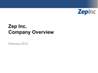 Zep Inc.
Company Overview

February 2013
 