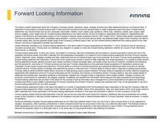Forward Looking Information
2
This report contains statements about the Company’s business outlook, objectives, plans, strategic priorities and other statements that are not historical facts. A
statement Finning makes is forward-looking when it uses what the Company knows and expects today to make a statement about the future. Forward-looking
statements may include words such as aim, anticipate, assumption, believe, could, expect, goal, guidance, intend, may, objective, outlook, plan, project, seek,
should, strategy, strive, target, and will. Forward-looking statements in this report include, but are not limited to, statements with respect to: expectations with
respect to the economy and associated impact on the Company’s financial results; expected revenue; EBIT margin; ROIC; market share growth; expected results
from service excellence action plans; anticipated asset utilization, inventory turns and parts service levels; the expected target range of the Company’s net debt to
invested capital ratio; and the expected target range of the Company’s dividend payout ratio. All such forward-looking statements are made pursuant to the ‘safe
harbour’ provisions of applicable Canadian securities laws.
Unless otherwise indicated by us, forward-looking statements in this report reflect Finning’s expectations at December 17, 2014. Except as may be required by
Canadian securities laws, Finning does not undertake any obligation to update or revise any forward-looking statement, whether as a result of new information,
future events, or otherwise.
Forward-looking statements, by their very nature, are subject to numerous risks and uncertainties and are based on several assumptions which give rise to the
possibility that actual results could differ materially from the expectations expressed in or implied by such forward-looking statements and that Finning’s business
outlook, objectives, plans, strategic priorities and other statements that are not historical facts may not be achieved. As a result, Finning cannot guarantee that any
forward-looking statement will materialize. Factors that could cause actual results or events to differ materially from those expressed in or implied by these forward-
looking statements include: general economic and market conditions; foreign exchange rates; commodity prices; the level of customer confidence and spending,
and the demand for, and prices of, Finning’s products and services; Finning’s dependence on the continued market acceptance of Caterpillar’s products and
Caterpillar’s timely supply of parts and equipment; Finning’s ability to continue to improve productivity and operational efficiencies while continuing to maintain
customer service; Finning’s ability to manage cost pressures as growth in revenues occur; Finning’s ability to reduce costs in response to slowing activity levels;
Finning’s ability to attract sufficient skilled labour resources to meet growing product support demand; Finning’s ability to negotiate and renew collective bargaining
agreements with satisfactory terms for Finning’s employees and the Company; the intensity of competitive activity; Finning’s ability to raise the capital needed to
implement its business plan; regulatory initiatives or proceedings, litigation and changes in laws or regulations; stock market volatility; changes in political and
economic environments for operations; the integrity, reliability, availability and benefits from information technology and the data processed by that technology.
Forward-looking statements are provided in this report for the purpose of giving information about management’s current expectations and plans and allowing
investors and others to get a better understanding of Finning’s operating environment. However, readers are cautioned that it may not be appropriate to use such
forward-looking statements for any other purpose.
Forward-looking statements made in this report are based on a number of assumptions that Finning believed were reasonable on the day the Company made the
forward-looking statements. Refer in particular to the Outlook section of this MD&A. Some of the assumptions, risks, and other factors which could cause results to
differ materially from those expressed in the forward-looking statements contained in this report are discussed in Section 4 of the Company’s current AIF.
Finning cautions readers that the risks described in the AIF are not the only ones that could impact the Company. Additional risks and uncertainties not currently
known to the Company or that are currently deemed to be immaterial may also have a material adverse effect on Finning’s business, financial condition, or results
of operations.
Except as otherwise indicated, forward-looking statements do not reflect the potential impact of any non-recurring or other unusual items or of any dispositions,
mergers, acquisitions, other business combinations or other transactions that may be announced or that may occur after the date hereof. The financial impact of
these transactions and non-recurring and other unusual items can be complex and depends on the facts particular to each of them. Finning therefore cannot
describe the expected impact in a meaningful way or in the same way Finning presents known risks affecting its business.
Monetary amounts are in Canadian dollars and from continuing operations unless noted otherwise
 