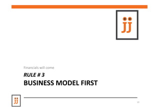Financials will come

RULE # 3
BUSINESS MODEL FIRST

                       13
 