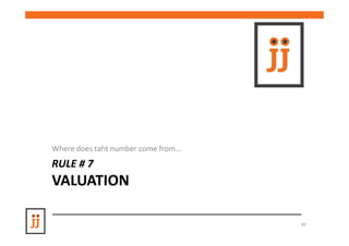 Where does taht number come from…
RULE # 7
VALUATION

                                    30
 
