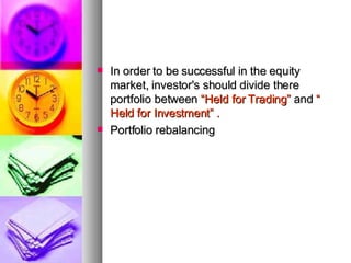 In order to be successful in the equity market, investor's should divide there portfolio between  “Held for Trading”  and  “ Held for Investment” . Portfolio rebalancing  