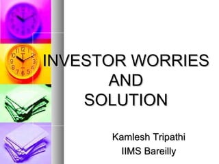 INVESTOR WORRIES AND SOLUTION Kamlesh Tripathi IIMS Bareilly 