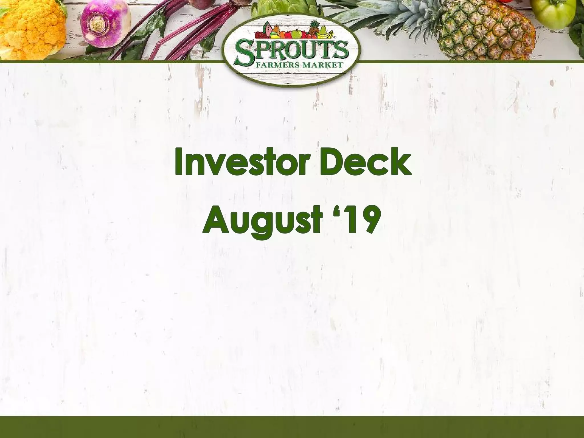 Sprouts Farmers Market Investor Deck August 2019 PPT