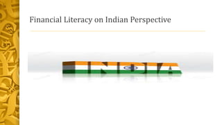 Financial Literacy on Indian Perspective
 