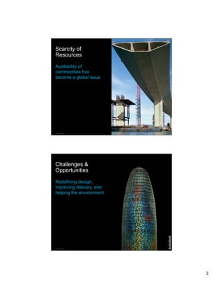 Scarcity of
Resources

Availability of
commodities has
become a global issue




© 2007 Autodesk           5




Challenges &
Opportunities

Redefining design,
improving delivery, and
helping the environment




© 2007 Autodesk           6




                              3
 