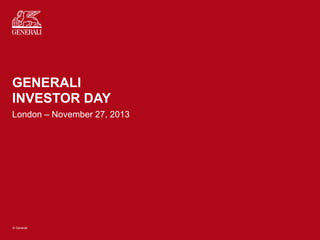 GENERALI
INVESTOR DAY
London – November 27, 2013

© Generali

 