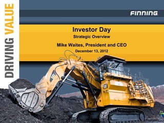 Investor Day
       Strategic Overview

Mike Waites, President and CEO
       December 13, 2012
 