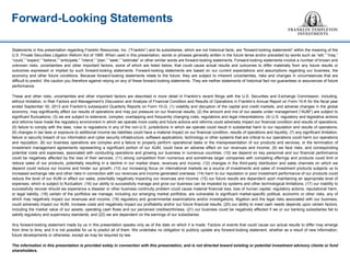 Forward-Looking Statements 
Statements in this presentation regarding Franklin Resources, Inc. (“Franklin”) and its subsidiaries, which are not historical facts, are "forward-looking statements" within the meaning of the U.S. Private Securities Litigation Reform Act of 1995. When used in this presentation, words or phrases generally written in the future tense and/or preceded by words such as “will,” “may,” “could,” “expect,” “believe,” “anticipate,” “intend,” “plan,” “seek,” “estimate” or other similar words are forward-looking statements. Forward-looking statements involve a number of known and unknown risks, uncertainties and other important factors, some of which are listed below, that could cause actual results and outcomes to differ materially from any future results or outcomes expressed or implied by such forward-looking statements. Forward-looking statements are based on our current expectations and assumptions regarding our business, the economy and other future conditions. Because forward-looking statements relate to the future, they are subject to inherent uncertainties, risks and changes in circumstances that are difficult to predict. We caution you therefore against relying on any of these forward-looking statements. They are neither statements of historical fact nor guarantees or assurances of future performance. 
These and other risks, uncertainties and other important factors are described in more detail in Franklin’s recent filings with the U.S. Securities and Exchange Commission, including, without limitation, in Risk Factors and Management’s Discussion and Analysis of Financial Condition and Results of Operations in Franklin’s Annual Report on Form 10-K for the fiscal year ended September 30, 2013 and Franklin’s subsequent Quarterly Reports on Form 10-Q: (1) volatility and disruption of the capital and credit markets, and adverse changes in the global economy, may significantly affect our results of operations and may put pressure on our financial results; (2) the amount and mix of our assets under management (“AUM”) are subject to significant fluctuations; (3) we are subject to extensive, complex, overlapping and frequently changing rules, regulations and legal interpretations; (4) U.S. regulatory and legislative actions and reforms have made the regulatory environment in which we operate more costly and future actions and reforms could adversely impact our financial condition and results of operations; (5) failure to comply with the laws, rules or regulations in any of the non-U.S. jurisdictions in which we operate could result in substantial harm to our reputation and results of operations; (6) changes in tax laws or exposure to additional income tax liabilities could have a material impact on our financial condition, results of operations and liquidity; (7) any significant limitation, failure or security breach of our information and cyber security infrastructure, software applications, technology or other systems that are critical to our operations could harm our operations and reputation; (8) our business operations are complex and a failure to properly perform operational tasks or the misrepresentation of our products and services, or the termination of investment management agreements representing a significant portion of our AUM, could have an adverse effect on our revenues and income; (9) we face risks, and corresponding potential costs and expenses, associated with conducting operations and growing our business in numerous countries; (10) we depend on key personnel and our financial performance could be negatively affected by the loss of their services; (11) strong competition from numerous and sometimes larger companies with competing offerings and products could limit or reduce sales of our products, potentially resulting in a decline in our market share, revenues and income; (12) changes in the third-party distribution and sales channels on which we depend could reduce our income and hinder our growth; (13) our increasing focus on international markets as a source of investments and sales of investment products subjects us to increased exchange rate and other risks in connection with our revenues and income generated overseas; (14) harm to our reputation or poor investment performance of our products could reduce the level of our AUM or affect our sales, potentially negatively impacting our revenues and income; (15) our future results are dependent upon maintaining an appropriate level of expenses, which is subject to fluctuation; (16) our ability to successfully manage and grow our business can be impeded by systems and other technological limitations; (17) our inability to successfully recover should we experience a disaster or other business continuity problem could cause material financial loss, loss of human capital, regulatory actions, reputational harm, or legal liability; (18) certain of the portfolios we manage, including our emerging market portfolios, are vulnerable to significant market-specific political, economic or other risks, any of which may negatively impact our revenues and income; (19) regulatory and governmental examinations and/or investigations, litigation and the legal risks associated with our business, could adversely impact our AUM, increase costs and negatively impact our profitability and/or our future financial results; (20) our ability to meet cash needs depends upon certain factors, including the market value of our assets, operating cash flows and our perceived creditworthiness; (21) our business could be negatively affected if we or our banking subsidiaries fail to satisfy regulatory and supervisory standards; and (22) we are dependent on the earnings of our subsidiaries. 
Any forward-looking statement made by us in this presentation speaks only as of the date on which it is made. Factors or events that could cause our actual results to differ may emerge from time to time, and it is not possible for us to predict all of them. We undertake no obligation to publicly update any forward-looking statement, whether as a result of new information, future developments or otherwise, except as may be required by law. 
The information in this presentation is provided solely in connection with this presentation, and is not directed toward existing or potential investment advisory clients or fund shareholders. 
 