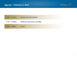 2
Discussion topics
Company and gold market overview Randall Oliphant
2014 operational results and 2015 outlook David Schummer
Mineral reserves and resources update and 2015 exploration plan Mark Petersen
Projects overview and Blackwater/El Morro update Robert Gallagher
New Afton mill expansion and C-zone update Peter Marshall
Rainy River development Paul Hosford
Conclusion Randall Oliphant
 