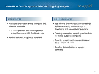 New Afton C-zone milestones
54
C-ZONE PROJECT MILESTONES
Action Item Indicative Timeline
Commence permitting process Q4 2015
Complete C-zone feasibility study Q1 2016
Receipt of permits/construction decision Q1 2017
Start development of access ramps Q2 2017
Commission underground conveyor/crusher 2022
First ore conveyed 2023
Achieve full production 2024
 