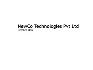 NewCo Technologies Pvt Ltd
October 2012
 