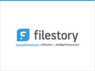 www.getfilestory.com | @filestory | phil@getfilestory.com 
 