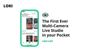 LOKI
The First Ever
Multi-Camera
Live Studio
in your Pocket
LOKI.LIVE
 