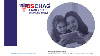Private & Conﬁdential
©U.S. Consumer Health Care Advocacy Group, Inc. (USCHAG)invest@uschag.com | www.uschag.com
 