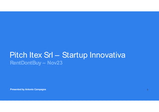 Pitch Itex Srl – Startup Innovativa
RentDontBuy – Nov23
Presented by Antonio Campagna 1
 