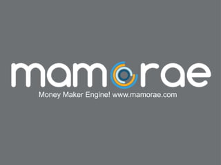 Money Maker Engine! www.mamorae.com
 