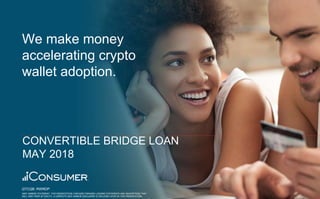 1
11
We make money
accelerating crypto
wallet adoption.
CONVERTIBLE BRIDGE LOAN
MAY 2018
SAFE HARBOR STATEMENT: THIS PRESENTATION CONTAINS FORWARD LOOKING STATEMENTS AND ASSUMPTIONS THAT
WILL VARY FROM ACTUALITY. A COMPLETE SAFE HARBOR DISCLAIMER IS INCLUDED LATER IN THIS PRESENTATION.
QTCQB: RWRDP
 