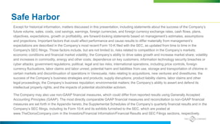 Safe Harbor
Except for historical information, matters discussed in this presentation, including statements about the success of the Company’s
future volume, sales, costs, cost savings, earnings, foreign currencies, and foreign currency exchange rates, cash flows, plans,
objectives, expectations, growth or profitability, are forward-looking statements based on management’s estimates, assumptions
and projections. Important factors that could affect performance and cause results to differ materially from management’s
expectations are described in the Company’s most recent Form 10-K filed with the SEC, as updated from time to time in the
Company's SEC filings. Those factors include, but are not limited to, risks related to competition in the Company’s markets;
economic conditions and financial market volatility; the Company’s ability to drive sales growth and increase market share; volatility
and increases in commodity, energy and other costs; dependence on key customers; information technology security breaches or
cyber attacks; government regulations; political, legal and tax risks; international operations, including price controls, foreign
currency fluctuations, labor claims and labor unrest, potential harm and liabilities from use, storage and transportation of chlorine in
certain markets and discontinuation of operations in Venezuela; risks relating to acquisitions, new ventures and divestitures; the
success of the Company’s business strategies and products; supply disruptions; product liability claims, labor claims and other
legal proceedings; the Company’s business reputation; environmental matters; the Company’s ability to assert and defend its
intellectual property rights; and the impacts of potential stockholder activism.
The Company may also use non-GAAP financial measures, which could differ from reported results using Generally Accepted
Accounting Principles (GAAP). The most directly comparable GAAP financial measures and reconciliation to non-GAAP financial
measures are set forth in the Appendix hereto, the Supplemental Schedules of the Company’s quarterly financial results and in the
Company’s SEC filings, including its Form 10-K and its exhibits furnished to the SEC, which are posted at
www.TheCloroxCompany.com in the Investors/Financial Information/Financial Results and SEC Filings sections, respectively.
 