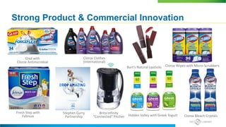 Strong Product & Commercial Innovation
Burt’s Natural Lipsticks
Fresh Step with
Febreze Hidden Valley with Greek Yogurt
Clorox Wipes with Micro-Scrubbers
Glad with
Clorox Antimicrobial
Clorox Bleach Crystals
Stephen Curry
Partnership
Brita Infinity
“Connected” Pitcher
Clorox Clothes
(International)
 
