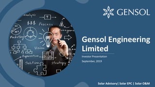 Gensol Engineering
Limited
Investor Presentation
September, 2019
Solar Advisory| Solar EPC | Solar O&M
 