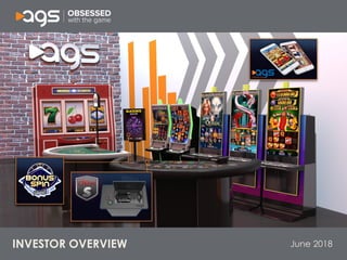 June 2018
Social Casino
Table Games
Premium EGMs
Orion
Core EGMs
ICON
Specialty EGMs
Big Red
Table Equipment
INVESTOR OVERVIEW
 
