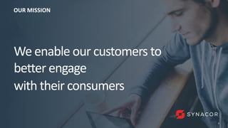 5
OUR MISSION
We enable our customers to
better engage
with their consumers
5
 