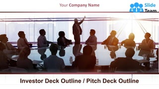 Investor Deck Outline / Pitch Deck Outline
Your Company Name
 