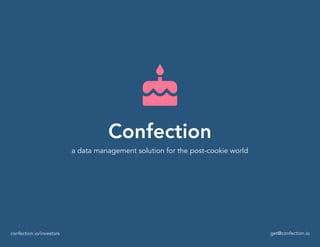 a data management solution for the post-cookie world
confection.io/investors get@confection.io
Confection
 