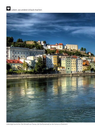Lebendige Geschichte: Die Altstadt von Passau, der Dreiflüssestadt an der Grenze zu Österreich
Leben, wo andere Urlaub machen
 