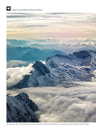 Die Zugspitze: Mit 2.962 Metern über Normalnull Deutschlands höchster Berg und majestätischer Blickfang der nördlichen Alpen
Leben, wo andere Urlaub machen
 