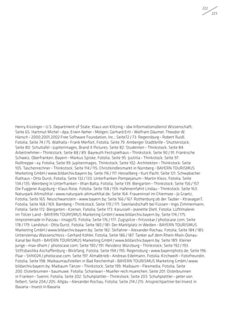 222
223
Henry Kissinger – U.S. Department of State; Klaus von Klitzing – idw Informationsdienst Wissenschaft;
Seite 65: Hartmut Michel – dpa; Erwin Neher – Molgen; Gerhard Ertl – Wolfram Däumel; Theodor W.
Hänsch – 2000,2001,2002 Free Software Foundation, Inc.; Seite72 / 73: Regensburg – Robert Ruidl,
Fotolia; Seite 74 / 75: Walhalla – Frank Merfort, Fotolia; Seite 79: Amberger Stadtbrille – Shutterstock;
Seite 80: Schultafel – Jupiterimages, Brand X Pictures; Seite 82: Studenten – Thinkstock; Seite 84:
Arbeitnehmer – Thinkstock; Seite 88 / 89: Bayreuth Festspielhaus – Thinkstock; Seite 90 / 91: Fränkische
Schweiz, Oberfranken, Bayern – Markus Spiske, Fotolia; Seite 95: Justitia – Thinkstock; Seite 97:
Rolltreppe – xy, Fotolia; Seite 99: Jupiterimages, Thinkstock; Seite 102: Architekten – Thinkstock; Seite
105: Taschenrechner – Thinkstock; Seite 114 / 115: Christkindlesmarkt in Nürnberg – BAYERN TOURISMUS
Marketing GmbH / www.bildarchiv.bayern.by; Seite 116 / 117: Hesselberg – Kurt Pachl; Seite 121: Schwabacher
Rathaus – Otto Durst, Fotolia; Seite 132 / 133: Unterfranken Pompejanum – Martin Kloss, Fotolia; Seite
134 / 135: Weinberg in Unterfranken – Ilhan Balta, Fotolia; Seite 139: Biergarten – Thinkstock; Seite 156 / 157:
Die Fuggerei Augsburg – Klaus Rose, Fotolia; Seite 158 / 159: Hafeneinfahrt Lindau – Thinkstock; Seite 163:
Naturpark Altmühltal – www.naturpark-altmuehltal.de; Seite 164: Fraueninsel im Chiemsee – Jo Graetz,
Fotolia; Seite 165: Neuschwanstein – www.bayern.by; Seite 166 / 167: Rothenburg ob der Tauber – XtravaganT,
Fotolia; Seite 168 / 169: Bamberg – Thinkstock; Seite 170 / 171: Seenlandschaft bei Füssen – Ingo Zimmermann,
Fotolia; Seite 172: Biergarten – Kzenon, Fotolia; Seite 173: Karussell – Jeanette Dietl, Fotolia; Lüftlmalerei
im Tölzer Land – BAYERN TOURISMUS Marketing GmbH / www.bildarchiv.bayern.by; Seite 174 / 175:
Innpromenade in Passau – imago70, Fotolia; Seite 176 / 177: Zugspitze – fritzoskar / photocase.com; Seite
178 / 179: Landshut – Otto Durst, Fotolia; Seite 180 / 181: Der Marktplatz in Weiden – BAYERN TOURISMUS
Marketing GmbH / www.bildarchiv.bayern.by; Seite 182: Skifahrer – Alexander Rochau, Fotolia; Seite 184 / 185:
Untersiemau Wasserschloss – Gerhard Köhler, Fotolia; Seite 186 / 187: Tanker auf dem Rhein-Main-Donau-
Kanal bei Roth – BAYERN TOURISMUS Marketing GmbH / www.bildarchiv.bayern.by; Seite 189: Kleiner
Junge – max-dhom /  photocase.com; Seite 190 / 191: Residenz Würzburg – Thinkstock; Seite 192 / 193:
Stiftsbasilika Aschaffenburg – Blickfang, Fotolia; Seite 194 / 195: Regensburg – www.bayernphoto.de; Seite 196:
Paar – Stihl024 / photocase.com; Seite 197: Almabtrieb – Andreas Edelmann, Fotolia; Kirchweih – Fotofreundin,
Fotolia; Seite 198: Maibaumaufstellen in Bad Reichenhall – BAYERN TOURISMUS Marketing GmbH / www.
bildarchiv.bayern.by; Maibaum Tänzer – Thinkstock; Seite 199: Maibaum – Flexmedia, Fotolia; Seite
200: Osterbrunnen – baumuwe, Fotolia; Schariwari – Mueller-rech.muenchen; Seite 201: Osterbrunnen
in Franken – Svenni, Fotolia; Seite 202: Schuhplattler – Thinkstock; Seite 203: Schuhplattler – peter von
felbert; Seite 204 / 205: Allgäu – Alexander Rochau, Fotolia; Seite 214 / 215: Ansprechpartner bei Invest in
Bavaria – Invest in Bavaria
 