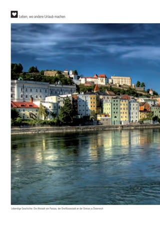 Lebendige Geschichte: Die Altstadt von Passau, der Dreiflüssestadt an der Grenze zu Österreich
Leben, wo andere Urlaub machen
 