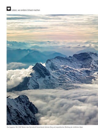 Die Zugspitze: Mit 2.962 Metern über Normalnull Deutschlands höchster Berg und majestätischer Blickfang der nördlichen Alpen
Leben, wo andere Urlaub machen
 