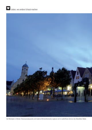 Der Marktplatz in Weiden: Renaissancebauwerke und moderne Wirtschaftsstruktur ergänzen sich im weltoffenen Zentrum des Oberpfälzer Walds
Leben, wo andere Urlaub machen
 