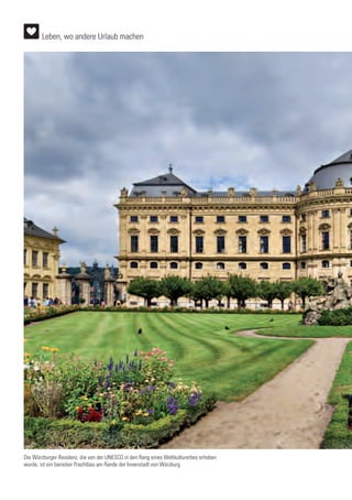 Die Würzburger Residenz, die von der UNESCO in den Rang eines Weltkulturerbes erhoben
wurde, ist ein barocker Prachtbau am Rande der Innenstadt von Würzburg
Leben, wo andere Urlaub machen
 
