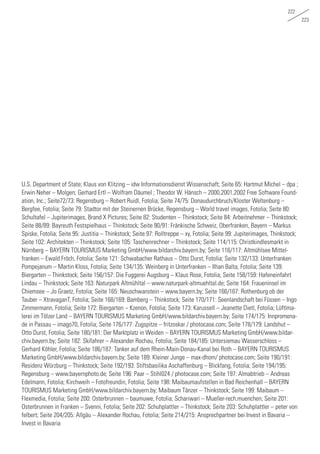 222
223
U.S. Department of State; Klaus von Klitzing – idw Informationsdienst Wissenschaft; Seite 65: Hartmut Michel – dpa ;
Erwin Neher – Molgen; Gerhard Ertl – Wolfram Däumel ; Theodor W. Hänsch – 2000,2001,2002 Free Software Found-
ation, Inc.; Seite72/73: Regensburg – Robert Ruidl, Fotolia; Seite 74/75: Donaudurchbruch/Kloster Weltenburg –
Bergfee, Fotolia; Seite 79: Stadtor mit der Steinernen Brücke, Regensburg – World travel images, Fotolia; Seite 80:
Schultafel – Jupiterimages, Brand X Pictures; Seite 82: Studenten – Thinkstock; Seite 84: Arbeitnehmer – Thinkstock;
Seite 88/89: Bayreuth Festspielhaus – Thinkstock; Seite 90/91: Fränkische Schweiz, Oberfranken, Bayern – Markus
Spiske, Fotolia; Seite 95: Justitia – Thinkstock; Seite 97: Rolltreppe – xy, Fotolia; Seite 99: Jupiterimages, Thinkstock;
Seite 102: Architekten – Thinkstock; Seite 105: Taschenrechner – Thinkstock; Seite 114/115: Christkindlesmarkt in
Nürnberg – BAYERN TOURISMUS Marketing GmbH/www.bildarchiv.bayern.by; Seite 116/117: Altmühlsee Mittel-
franken – Ewald Fröch, Fotolia; Seite 121: Schwabacher Rathaus – Otto Durst, Fotolia; Seite 132/133: Unterfranken
Pompejanum – Martin Kloss, Fotolia; Seite 134/135: Weinberg in Unterfranken – Ilhan Balta, Fotolia; Seite 139:
Biergarten – Thinkstock; Seite 156/157: Die Fuggerei Augsburg – Klaus Rose, Fotolia; Seite 158/159: Hafeneinfahrt
Lindau – Thinkstock; Seite 163: Naturpark Altmühltal – www.naturpark-altmuehltal.de; Seite 164: Fraueninsel im
Chiemsee – Jo Graetz, Fotolia; Seite 165: Neuschwanstein – www.bayern.by; Seite 166/167: Rothenburg ob der
Tauber – XtravaganT, Fotolia; Seite 168/169: Bamberg – Thinkstock; Seite 170/171: Seenlandschaft bei Füssen – Ingo
Zimmermann, Fotolia; Seite 172: Biergarten – Kzenon, Fotolia; Seite 173: Karussell – Jeanette Dietl, Fotolia; Lüftlma-
lerei im Tölzer Land – BAYERN TOURISMUS Marketing GmbH/www.bildarchiv.bayern.by; Seite 174/175: Innpromena-
de in Passau – imago70, Fotolia; Seite 176/177: Zugspitze – fritzoskar / photocase.com; Seite 178/179: Landshut –
Otto Durst, Fotolia; Seite 180/181: Der Marktplatz in Weiden – BAYERN TOURISMUS Marketing GmbH/www.bildar-
chiv.bayern.by; Seite 182: Skifahrer – Alexander Rochau, Fotolia; Seite 184/185: Untersiemau Wasserschloss –
Gerhard Köhler, Fotolia; Seite 186/187: Tanker auf dem Rhein-Main-Donau-Kanal bei Roth – BAYERN TOURISMUS
Marketing GmbH/www.bildarchiv.bayern.by; Seite 189: Kleiner Junge – max-dhom/ photocase.com; Seite 190/191:
Residenz Würzburg – Thinkstock; Seite 192/193: Stiftsbasilika Aschaffenburg – Blickfang, Fotolia; Seite 194/195:
Regensburg – www.bayernphoto.de; Seite 196: Paar – Stihl024 / photocase.com; Seite 197: Almabtrieb – Andreas
Edelmann, Fotolia; Kirchweih – Fotofreundin, Fotolia; Seite 198: Maibaumaufstellen in Bad Reichenhall – BAYERN
TOURISMUS Marketing GmbH/www.bildarchiv.bayern.by; Maibaum Tänzer – Thinkstock; Seite 199: Maibaum –
Flexmedia, Fotolia; Seite 200: Osterbrunnen – baumuwe, Fotolia; Schariwari – Mueller-rech.muenchen; Seite 201:
Osterbrunnen in Franken – Svenni, Fotolia; Seite 202: Schuhplattler – Thinkstock; Seite 203: Schuhplattler – peter von
felbert; Seite 204/205: Allgäu – Alexander Rochau, Fotolia; Seite 214/215: Ansprechpartner bei Invest in Bavaria –
Invest in Bavaria
 