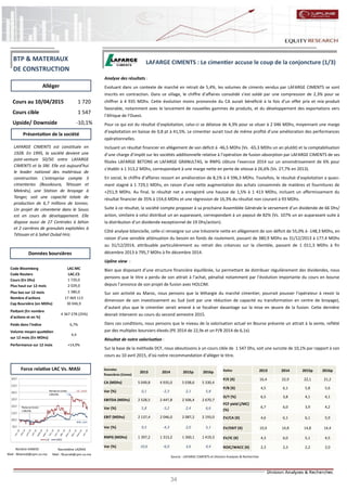 34
LAFARGE CIMENTS : Le cimentier accuse le coup de la conjoncture (1/3)
Analyse des résultats :
Evoluant dans un contexte de marché en retrait de 5,4%, les volumes de ciments vendus par LAFARGE CIMENTS se sont
inscrits en contraction. Dans ce sillage, le chiffre d’affaires consolidé s’est soldé par une compression de 2,3% pour se
chiffrer à 4 935 MDhs. Cette évolution moins prononcée du CA aurait bénéficié à la fois d’un effet prix et mix-produit
favorable, notamment avec le lancement de nouvelles gammes de produits, et du développement des exportations vers
l’Afrique de l’Ouest.
Pour ce qui est du résultat d’exploitation, celui-ci se délaisse de 4,3% pour se situer à 2 046 MDhs, moyennant une marge
d’exploitation en baisse de 0,8 pt à 41,5%. Le cimentier aurait tout de même profité d’une amélioration des performances
opérationnelles.
Incluant un résultat financier en allègement de son déficit à -46,5 MDhs (Vs. -65,3 MDhs un an plutôt) et la comptabilisation
d’une charge d’impôt sur les sociétés additionnelle relative à l’opération de fusion-absorption par LAFARGE CIMENTS de ses
filiales LAFARGE BETONS et LAFARGE GRANULTAS, le RNPG clôture l’exercice 2014 sur un amoindrissement de 6% pour
s’établir à 1 313,2 MDhs, correspondant à une marge nette en perte de vitesse à 26,6% (Vs. 27,7% en 2013).
En social, le chiffre d’affaires ressort en amélioration de 8,1% à 4 596,3 MDhs. Toutefois, le résultat d’exploitation a quasi-
ment stagné à 1 729,1 MDhs, en raison d’une nette augmentation des achats consommés de matières et fournitures de
+251,9 MDhs. Au final, le résultat net a enregistré une hausse de 1,5% à 1 413 MDhs, incluant un affermissement du
résultat financier de 35% à 154,6 MDhs et une régression de 16,3% du résultat non courant à 93 MDhs.
Suite à ce résultat, la société compte proposer à sa prochaine Assemblée Générale le versement d’un dividende de 66 Dhs/
action, similaire à celui distribué un an auparavant, correspondant à un payout de 82% (Vs. 107% un an auparavant suite à
la distribution d’un dividende exceptionnel de 19 Dhs/action).
Côté analyse bilancielle, celle-ci renseigne sur une trésorerie nette en allègement de son déficit de 55,0% à -148,3 MDhs, en
raison d’une sensible atténuation du besoin en fonds de roulement, passant de 380,9 MDhs au 31/12/2013 à 177,4 MDhs
au 31/12/2014, attribuable particulièrement au retrait des créances sur la clientèle, passant de 1 011,3 MDhs à fin
décembre 2013 à 795,7 MDhs à fin décembre 2014.
Upline view :
Bien que disposant d’une structure financière équilibrée, lui permettant de distribuer régulièrement des dividendes, nous
pensons que le titre a perdu de son attrait à l’achat, pénalisé notamment par l’évolution importante du cours en bourse
depuis l’annonce de son projet de fusion avec HOLCIM.
Sur son activité au Maroc, nous pensons que la léthargie du marché cimentier, pourrait pousser l’opérateur à revoir la
dimension de son investissement au Sud (soit par une réduction de capacité ou transformation en centre de broyage),
d’autant plus que le cimentier serait amené à se focaliser davantage sur la mise en œuvre de la fusion. Cette dernière
devrait intervenir au cours du second semestre 2015.
Dans ces conditions, nous pensons que le niveau de la valorisation actuel en Bourse présente un attrait à la vente, reflété
par des multiples boursiers élevés (PE 2014 de 22,9x et un P/B 2014 de 6,1x).
Résultat de notre valorisation :
Sur la base de la méthode DCF, nous aboutissons à un cours cible de 1 547 Dhs, soit une surcote de 10,1% par rapport à son
cours au 10 avril 2015, d’où notre recommandation d’alléger le titre.
Nordine HAMIDI
Mail : NHamidi@cpm.co.ma
Nasreddine LAZRAK
Mail : NLazrak@cpm.co.ma
Cours au 10/04/2015 1 720
Cours cible 1 547
Upside/ Downside -10,1%
Code Bloomberg LAC:MC
Code Reuters LAC.CS
Cours (En Dhs) 1 720,0
Plus haut sur 12 mois 2 029,0
Plus bas sur 12 mois 1 380,0
Nombre d'actions 17 469 113
Cap Boursière (en MDhs) 30 046,9
Flottant (En nombre
d'actions et en %)
4 367 278 (25%)
Poids dans l'indice 6,7%
Volume moyen quotidien
sur 12 mois (En MDhs)
4,4
Performance sur 12 mois +14,9%
Données
financières (Conso)
2013 2014 2015p 2016p
CA (MDhs) 5 049,8 4 935,0 5 038,6 5 330,4
Var (%) 0,1 -2,3 2,1 5,8
EBITDA (MDhs) 2 528,5 2 447,8 2 506,4 2 670,7
Var (%) 5,8 -3,2 2,4 6,6
EBIT (MDhs) 2 137,4 2 046,0 2 087,2 2 193,0
Var (%) 9,5 -4,3 2,0 5,1
RNPG (MDhs) 1 397,2 1 313,2 1 360,1 1 419,3
Var (%) 10,6 -6,0 3,6 4,4
Alléger
Source : LAFARGE CIMENTS et Division Analyses & Recherches
Données boursières
Force relative LAC Vs. MASI
Présentation de la société
BTP & MATERIAUX
DE CONSTRUCTION
LAFARGE CIMENTS est constituée en
1928. En 1995, la société devient une
joint-venture 50/50 entre LAFARGE
CIMENTS et la SNI. Elle est aujourd’hui
le leader national des matériaux de
construction. L'entreprise compte 3
cimenteries (Bouskoura, Tétouan et
Meknès), une Station de broyage à
Tanger, soit une capacité totale de
production de 6,7 millions de tonnes.
Un projet de cimenterie dans le Souss
est en cours de développement. Elle
dispose aussi de 27 Centrales à béton
et 2 carrières de granulats exploitées à
Tétouan et à Sahel Oulad Hriz.
Ratios 2013 2014 2015p 2016p
P/E (X) 16,4 22,9 22,1 21,2
P/B (X) 4,5 6,1 5,8 5,6
D/Y (%) 6,5 3,8 4,1 4,1
FCF yield (/MC)
(%)
6,7 6,0 3,9 4,2
EV/CA (X) 4,6 6,1 6,1 5,9
EV/EBIT (X) 10,9 14,8 14,8 14,4
EV/IC (X) 4,3 6,0 5,1 4,5
ROIC/WACC (X) 2,3 2,3 2,2 2,0
 