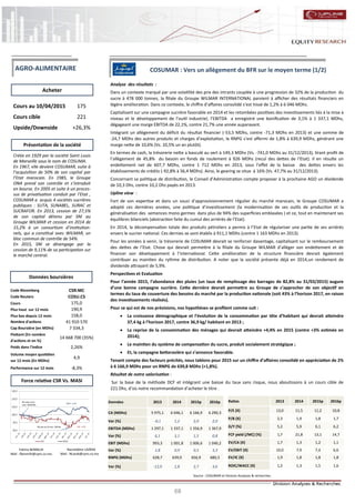 68
COSUMAR : Vers un allègement du BFR sur le moyen terme (1/2)
Nasreddine LAZRAK
Mail : NLarak@cpm.co.ma
Cours au 10/04/2015 175
Cours cible 221
Upside/Downside +26,3%
Code Bloomberg CSR:MC
Code Reuters COSU.CS
Cours 175,0
Plus haut sur 12 mois 190,9
Plus bas depuis 12 mois 158,0
Nombre d'actions 41 910 570
Cap Boursière (en MDhs) 7 334,3
Flottant (En nombre
d'actions et en %)
14 668 700 (35%)
Poids dans l'indice 2,26%
Volume moyen quotidien
sur 12 mois (En MDhs)
4,9
Performance sur 12 mois -8,3%
Acheter
Source : COSUMAR et Division Analyses & recherches
Données boursières
Force relative CSR Vs. MASI
Présentation de la société
AGRO-ALIMENTAIRE
Créée en 1929 par la société Saint Louis
de Marseille sous le nom de COSUMA.
En 1967, elle devient COSUMAR, suite à
l’acquisition de 50% de son capital par
l’Etat marocain. En 1985, le Groupe
ONA prend son contrôle et s’introduit
en bourse. En 2005 et suite à un proces-
sus de privatisation conduit par l’Etat ,
COSUMAR a acquis 4 sociétés sucrières
publiques : SUTA, SUNABEL, SURAC et
SUCRAFOR. En 2013, cession de 27,5%
de son capital détenu par SNI au
Groupe WILMAR et cession en 2014 de
15,2% à un consortium d’institution-
nels, qui a constitué avec WILMAR, un
bloc commun de contrôle de 54%.
En 2015, SNI se désengage par la
cession de 9,11% de sa participation sur
le marché central.
Fatima BENMLIH
Mail : fbenmlih@cpm.co.ma
Analyse des résultats :
Dans un contexte marqué par une volatilité des prix des intrants couplée à une progression de 32% de la production du
sucre à 478 000 tonnes, la filiale du Groupe WILMAR INTERNATIONAL parvient à afficher des résultats financiers en
légère amélioration. Dans ce contexte, le chiffre d’affaires consolidé s’est hissé de 1,2% à 6 046 MDhs.
Capitalisant sur une campagne sucrière favorable en 2014 et les retombées positives des investissements liés à la mise à
niveau et le développement de l’outil industriel, l’EBITDA a enregistré une bonification de 3,1% à 1 337,1 MDhs,
dégageant une marge EBITDA de 22,1%, contre 21,7% une année auparavant.
Intégrant un allègement du déficit du résultat financier (-53,5 MDhs, contre -71,3 MDhs en 2013) et une somme de
-24,7 MDhs des autres produits et charges d’exploitation, le RNPG s’est affermi de 1,8% à 639,9 MDhs, générant une
marge nette de 10,6% (Vs. 10,5% un an plutôt).
En termes de cash, la trésorerie nette a basculé au vert à 149,3 MDhs (Vs. -741,0 MDhs au 31/12/2013), tirant profit de
l’allègement de 45,8% du besoin en fonds de roulement à 926 MDhs (recul des dettes de l’Etat). Il en résulte un
endettement net de 607,7 MDhs, contre 1 712 MDhs en 2013, sous l‘effet de la baisse des dettes envers les
établissements de crédits (-92,8% à 56,4 MDhs). Ainsi, le gearing se situe à 16% (Vs. 47,7% au 31/12/2013).
Concernant sa politique de distribution, le Conseil d’Administration compte proposer à la prochaine AGO un dividende
de 10,3 Dhs, contre 10,2 Dhs payés en 2013.
Upline view :
Fort de son expertise et dans un souci d’approvisionnement régulier du marché marocain, le Groupe COSUMAR a
adopté ces dernières années, une politique d’investissement (la modernisation de ses outils de production et la
généralisation des semences mono germes dans plus de 94% des superficies emblavées ) et ce, tout en maintenant ses
équilibres bilanciels (abstraction faite du cumul des arriérés de l’Etat).
En 2014, la décompensation totale des produits pétroliers a permis à l’Etat de régulariser une partie de ses arriérés
envers le sucrier national. Ces dernies se sont établis à 911,1 MDhs (contre 1 163 MDhs en 2013).
Pour les années à venir, la trésorerie de COSUMAR devrait se renforcer davantage, capitalisant sur le remboursement
des dettes de l’Etat. Chose qui devrait permettre à la filiale du Groupe WILMAR d’alléger son endettement et de
financer son développement à l’international. Cette amélioration de la structure financière devrait également
contribuer au maintien du rythme de distribution. A noter que la société présente déjà en 2014,un rendement de
dividende attrayant de 5,9%.
Perspectives et Evaluation
Pour l’année 2015, l’abondance des pluies (un taux de remplissage des barrages de 82,8% au 31/03/2015) augure
d’une bonne campagne sucrière. Cette dernière devrait permettre au Groupe de s’approcher de son objectif en
termes du taux de couverture des besoins du marché par la production nationale (soit 43% à l’horizon 2017, en raison
des investissements réalisés).
Pour ce qui est de nos prévisions, nos hypothèses se profilent comme suit :
 La croissance démographique et l’évolution de la consommation par tête d’habitant qui devrait atteindre
37,4 kg à l’horizon 2017, contre 36,9 kg/ habitant en 2013 ;
 La reprise de la consommation des ménages qui devrait atteindre +4,4% en 2015 (contre +3% estimée en
2014);
 Le maintien du système de compensation du sucre, produit socialement stratégique ;
 Et, la campagne betteravière qui s’annonce favorable.
Tenant compte des facteurs précités, nous tablons pour 2015 sur un chiffre d’affaires consolidé en appréciation de 2%
à 6 166,9 MDhs pour un RNPG de 639,8 MDhs (+1,8%).
Résultat de notre valorisation :
Sur la base de la méthode DCF et intégrant une baisse du taux sans risque, nous aboutissons à un cours cible de
221 Dhs, d’où notre recommandation d’acheter le titre .
Données 2013 2014 2015p 2016p
CA (MDhs) 5 975,1 6 046,1 6 166,9 6 290,3
Var (%) -0,1 1,2 2,0 2,0
EBITDA (MDhs) 1 297,1 1 337,1 1 356,9 1 367,9
Var (%) 6,1 3,1 1,5 0,8
EBIT (MDhs) 993,3 1 001,8 1 006,6 1 040,2
Var (%) 1,8 0,9 0,5 3,3
RNPG (MDhs) 628,7 639,9 656,9 680,3
Var (%) -13,9 1,8 2,7 3,6
Ratios 2013 2014 2015p 2016p
P/E (X) 13,0 11,5 11,2 10,8
P/B (X) 2,3 1,9 1,8 1,7
D/Y (%) 5,2 5,9 6,1 6,2
FCF yield (/MC) (%) 1,7 21,8 13,1 14,7
EV/CA (X) 1,7 1,3 1,2 1,1
EV/EBIT (X) 10,0 7,9 7,4 6,6
EV/IC (X) 1,9 1,8 1,8 1,8
ROIC/WACC (X) 1,2 1,3 1,5 1,6
 