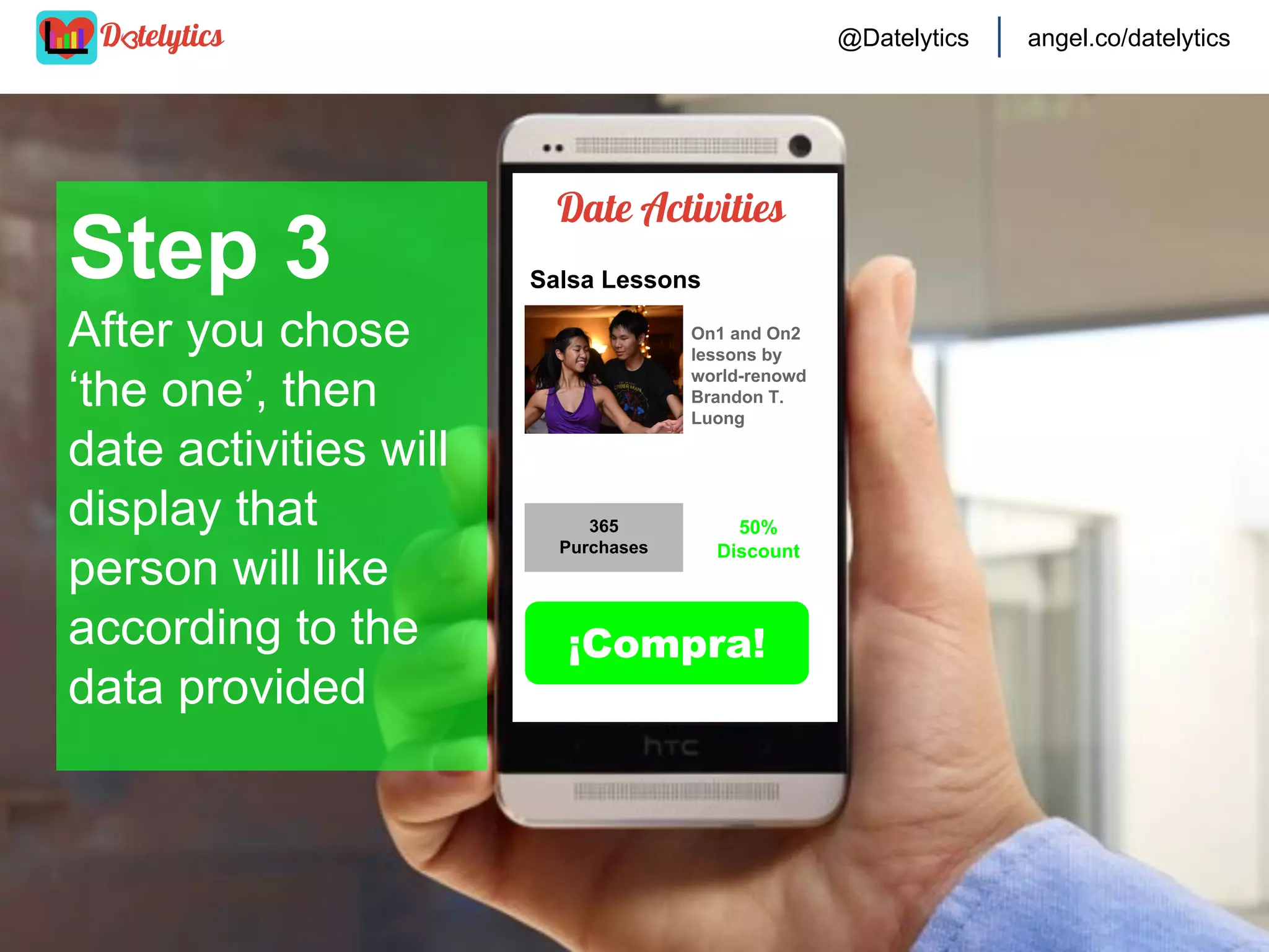 @Datelytics

angel.co/datelytics

What makes us special?
We are:
• User focused
• Gathering real data from social
networks
• The only app to provide an all-in-one
dating experience

 