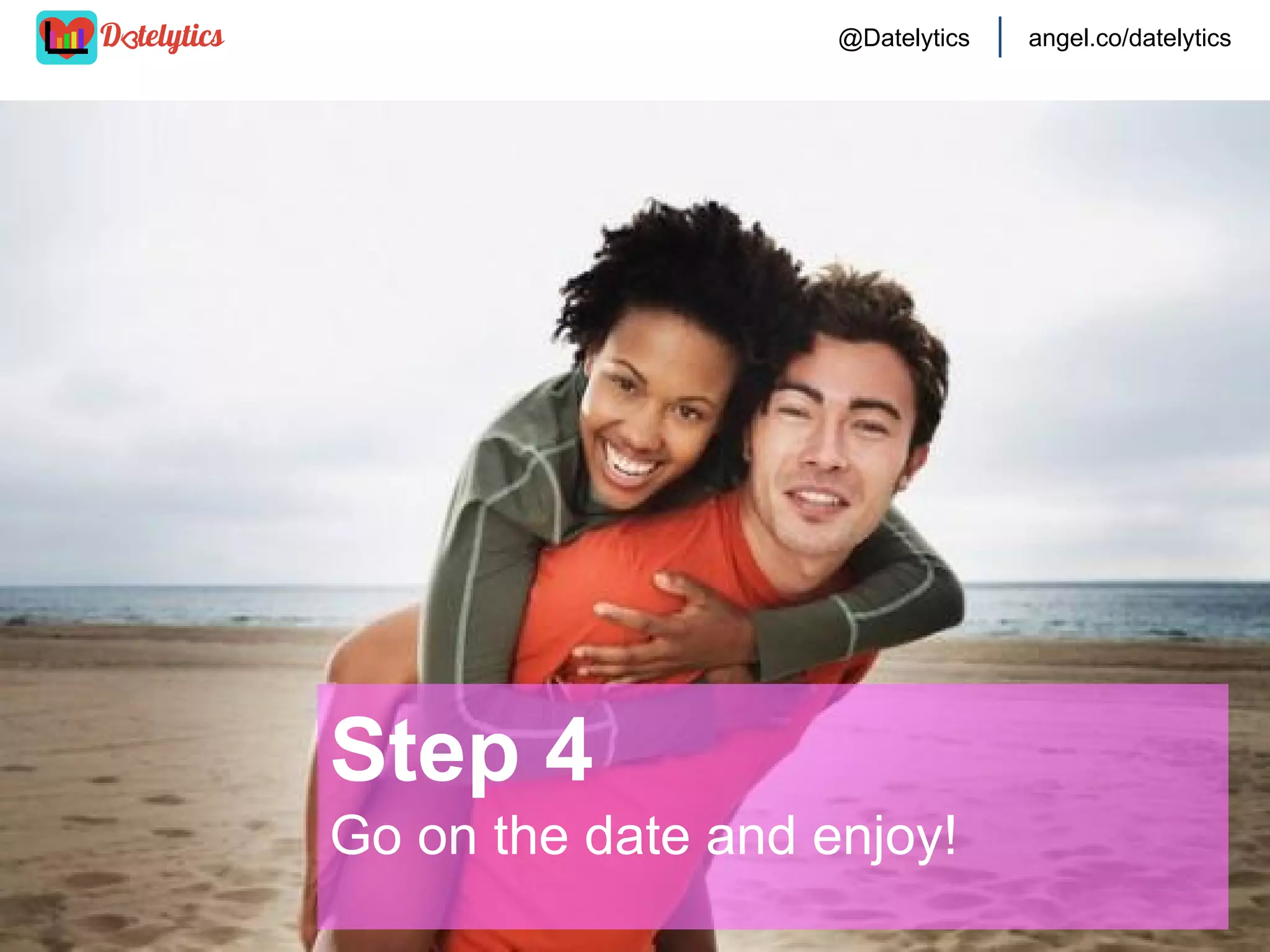 @Datelytics

angel.co/datelytics

Validation
Our survey shows 90% out of 92 people
would love to try it
We’re also backed up by

 