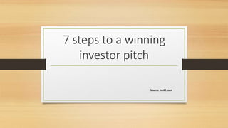 7 steps to a winning
investor pitch
Source: inc42.com
 