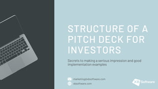 Secrets to making a serious impression and good
implementation examples
STRUCTURE OF A
PITCH DECK FOR
INVESTORS
marketing@xbsoftware.com
xbsoftware.com
 