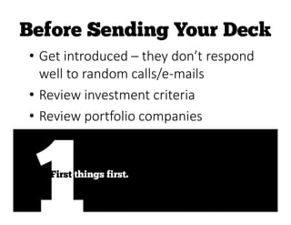 • Get introduced – they don’t respond
well to random calls/e-mails
• Review investment criteria
• Review portfolio companies
 
