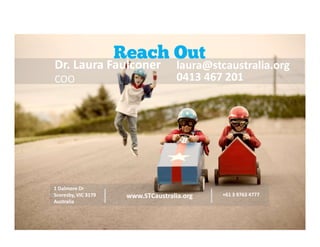 Dr. Laura Faulconer
COO
laura@stcaustralia.org
0413 467 201
1 Dalmore Dr
Scoresby, VIC 3179
Australia
www.STCaustralia.org +61 3 9763 4777
 