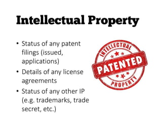 • Status of any patent
filings (issued,
applications)
• Details of any license
agreements
• Status of any other IP
(e.g. trademarks, trade
secret, etc.)
 