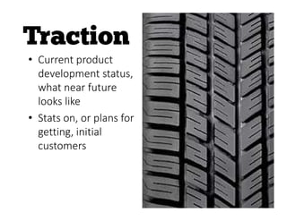• Current product
development status,
what near future
looks like
• Stats on, or plans for
getting, initial
customers
 
